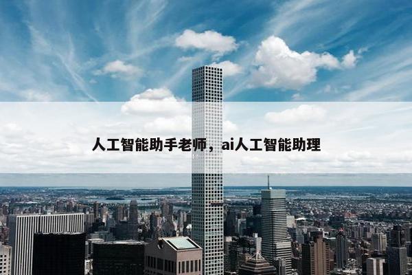 人工智能助手老师，ai人工智能助理