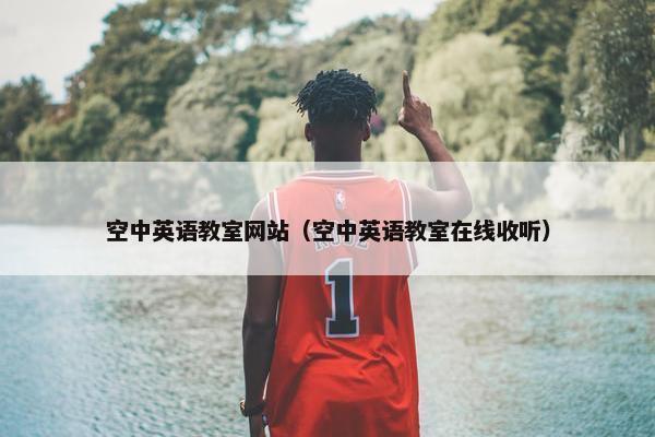 空中英语教室网站（空中英语教室在线收听）