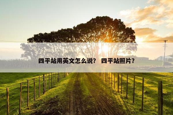 四平站用英文怎么说？ 四平站照片？