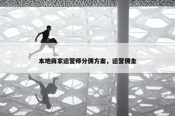 本地商家运营师分佣方案，运营佣金
