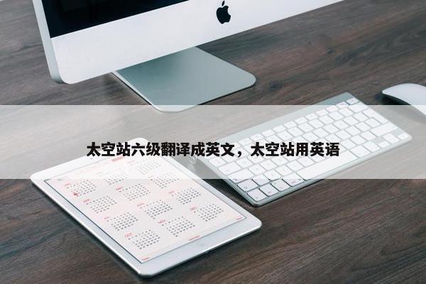 太空站六级翻译成英文，太空站用英语