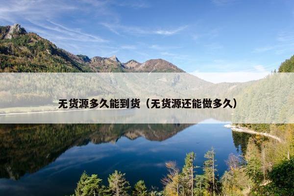 无货源多久能到货（无货源还能做多久）