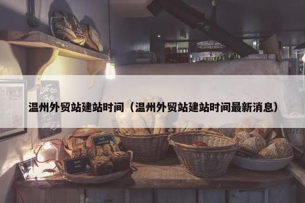 温州外贸站建站时间（温州外贸站建站时间最新消息）