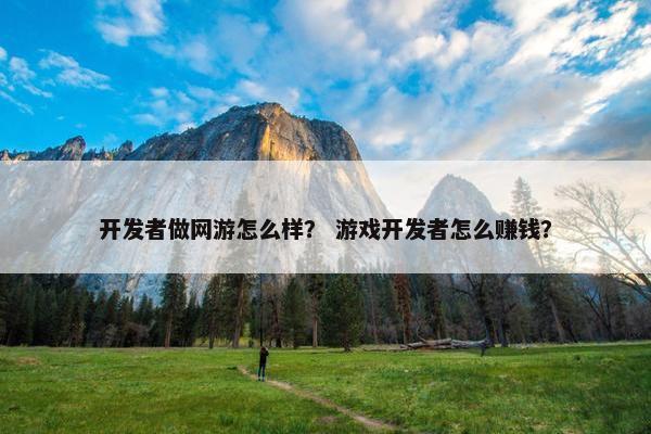 开发者做网游怎么样？ 游戏开发者怎么赚钱？
