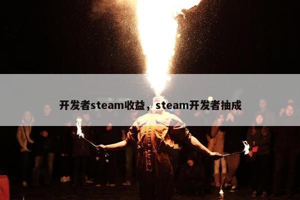 开发者steam收益，steam开发者抽成