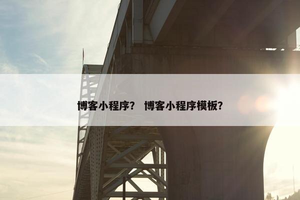 博客小程序？ 博客小程序模板？