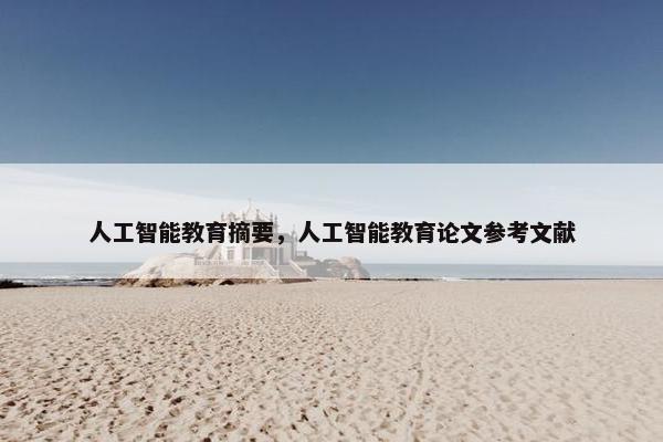 人工智能教育摘要，人工智能教育论文参考文献