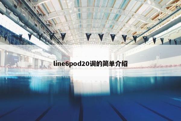 line6pod20调的简单介绍
