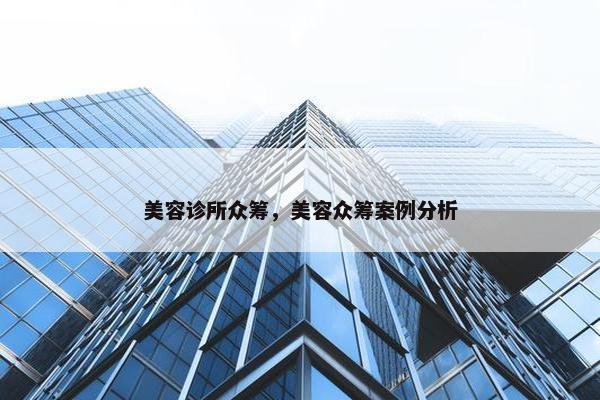 美容诊所众筹，美容众筹案例分析