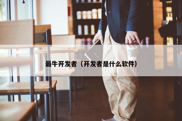 最牛开发者（开发者是什么软件）