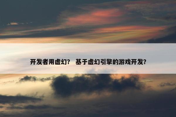 开发者用虚幻？ 基于虚幻引擎的游戏开发？
