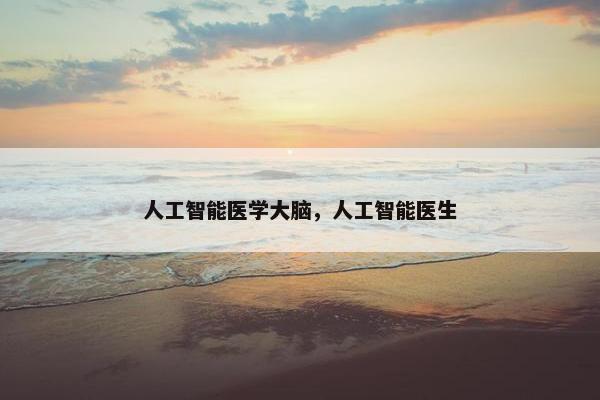 人工智能医学大脑，人工智能医生
