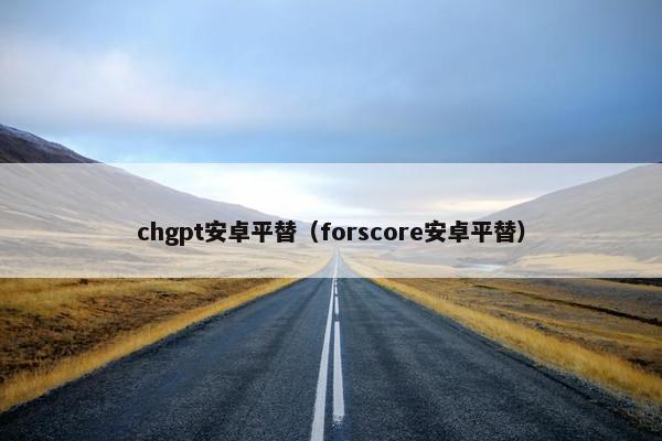 chgpt安卓平替（forscore安卓平替）
