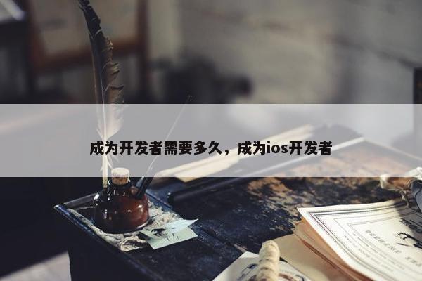 成为开发者需要多久，成为ios开发者