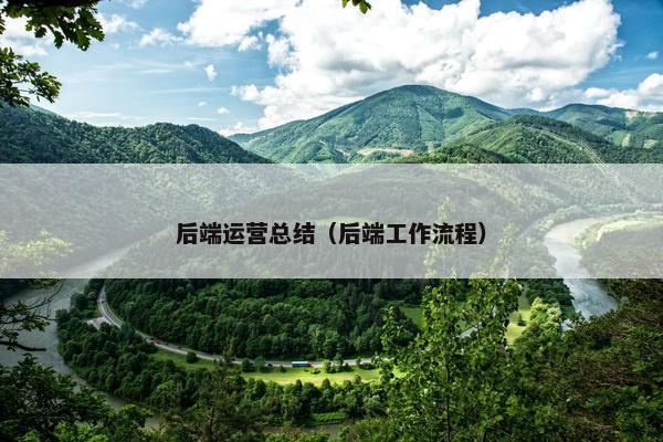 后端运营总结（后端工作流程）