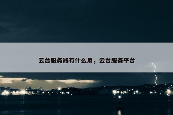 云台服务器有什么用，云台服务平台
