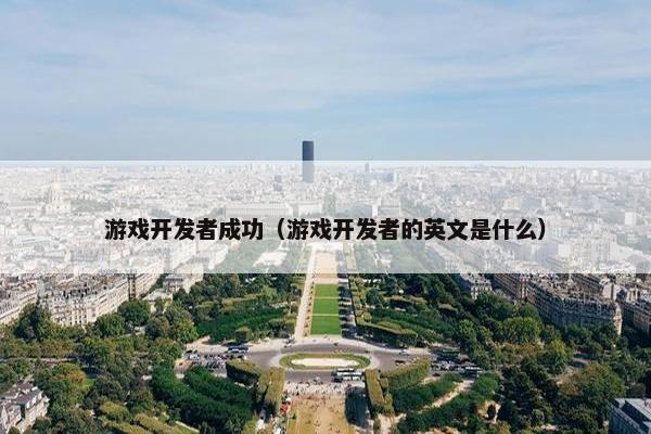 游戏开发者成功（游戏开发者的英文是什么）