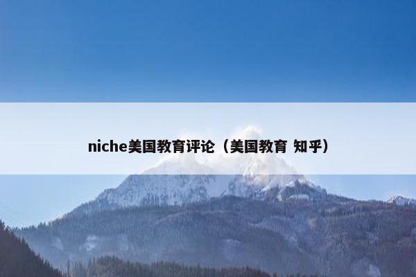 niche美国教育评论（美国教育 知乎）
