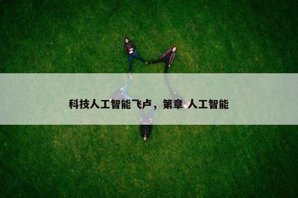 科技人工智能飞卢，第章 人工智能