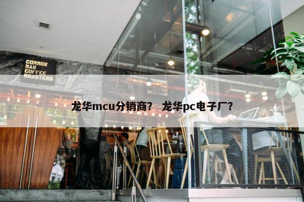 龙华mcu分销商？ 龙华pc电子厂？