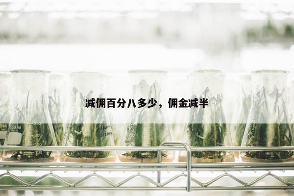 减佣百分八多少，佣金减半