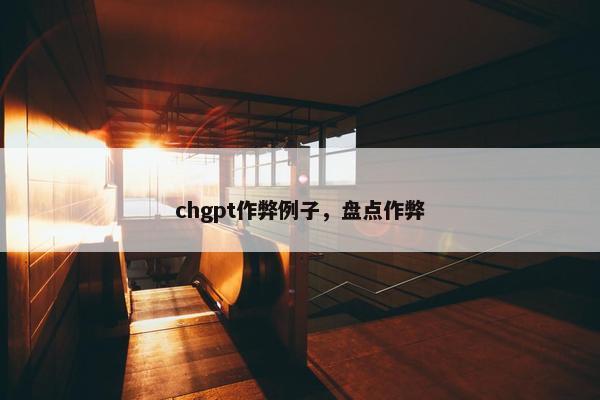 chgpt作弊例子，盘点作弊