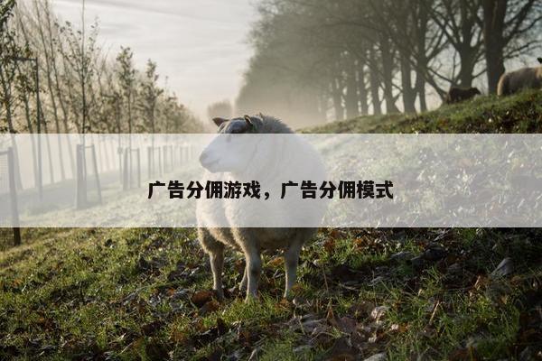 广告分佣游戏，广告分佣模式