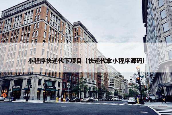 小程序快递代下项目（快递代拿小程序源码）
