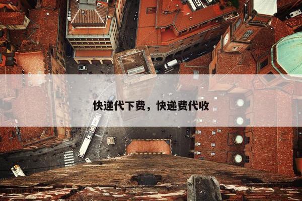 快递代下费，快递费代收