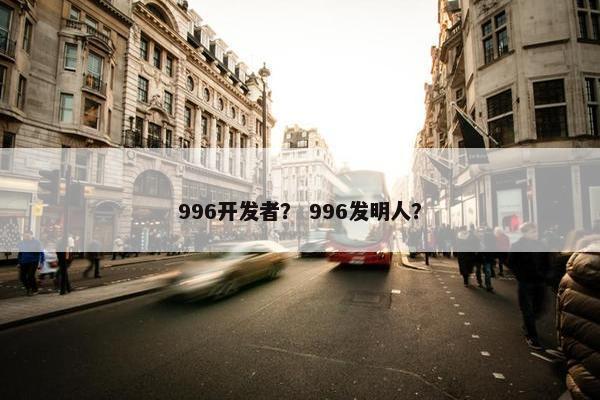 996开发者？ 996发明人？