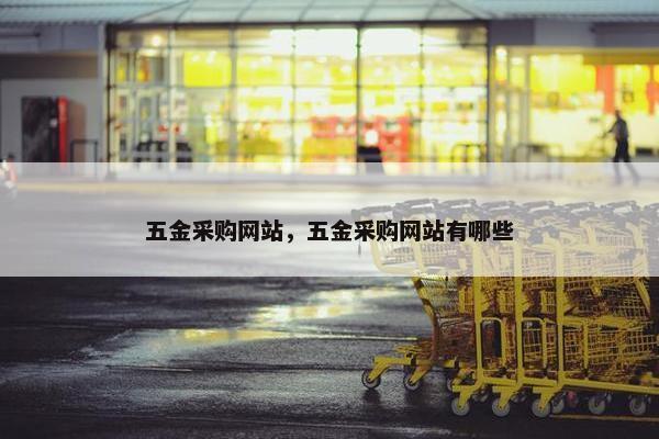 五金采购网站，五金采购网站有哪些