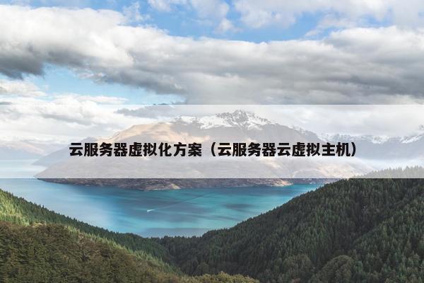 云服务器虚拟化方案（云服务器云虚拟主机）