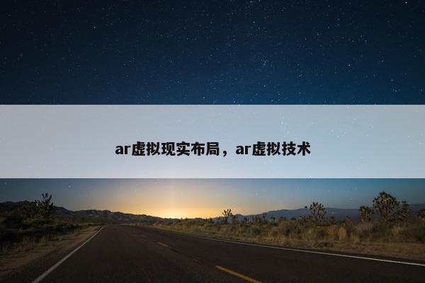 ar虚拟现实布局，ar虚拟技术