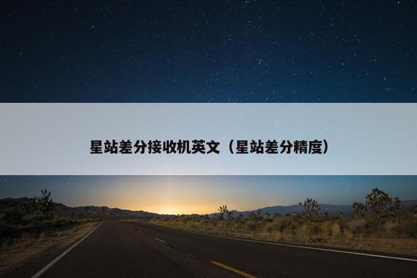 星站差分接收机英文（星站差分精度）