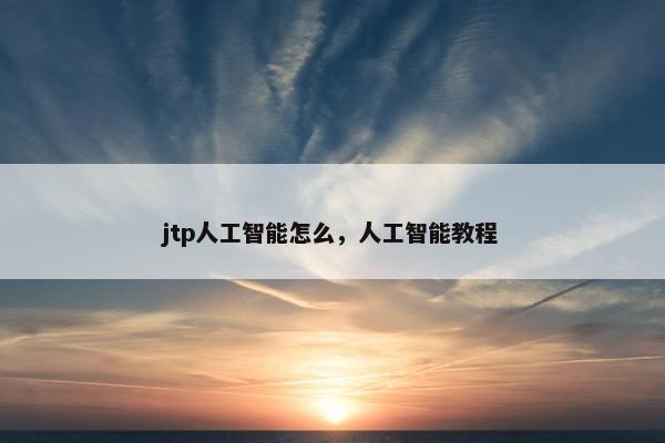 jtp人工智能怎么，人工智能教程