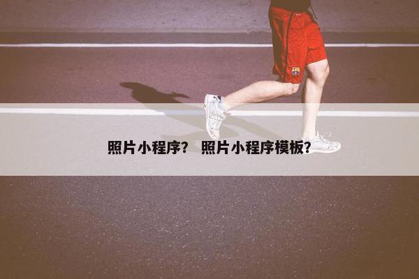 照片小程序？ 照片小程序模板？