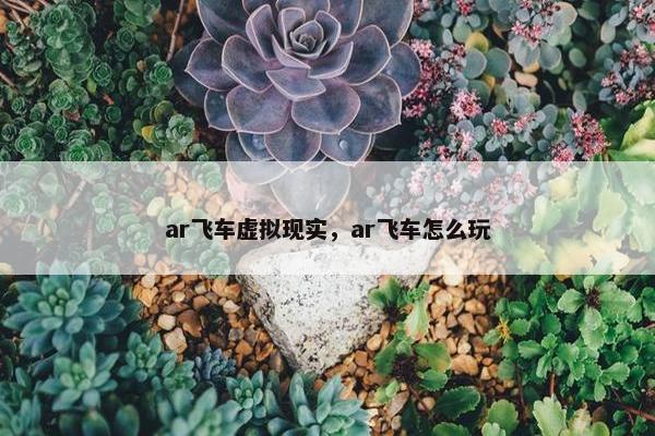 ar飞车虚拟现实，ar飞车怎么玩