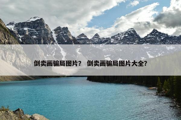 倒卖画骗局图片？ 倒卖画骗局图片大全？