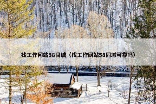 找工作网站58同城（找工作网站58同城可靠吗）