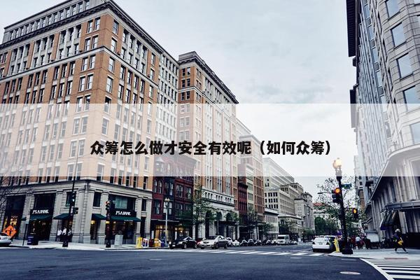 众筹怎么做才安全有效呢（如何众筹）