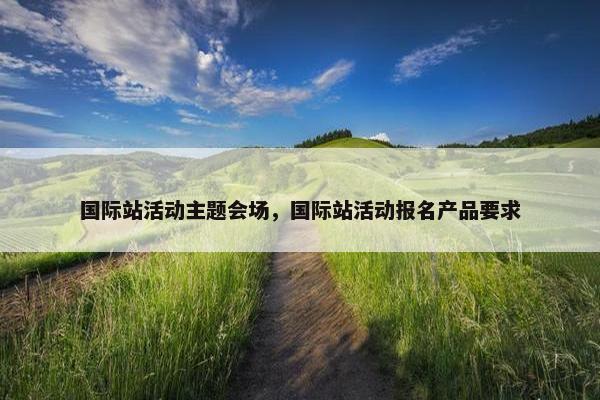国际站活动主题会场，国际站活动报名产品要求